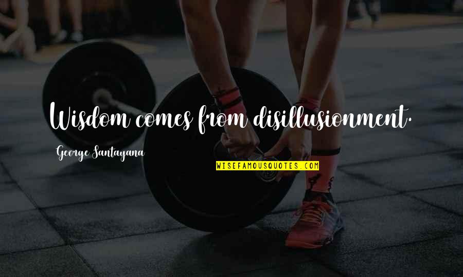 Anjali Bhagwat Quotes By George Santayana: Wisdom comes from disillusionment. Anjali Bhagwat Quotes By George Santayana: Wisdom comes from disillusionment.