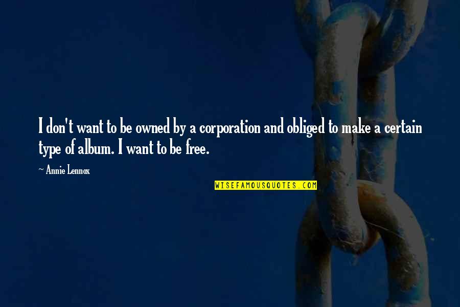 Anjali Menon Quotes By Annie Lennox: I don't want to be owned by a Anjali Menon Quotes By Annie Lennox: I don't want to be owned by a