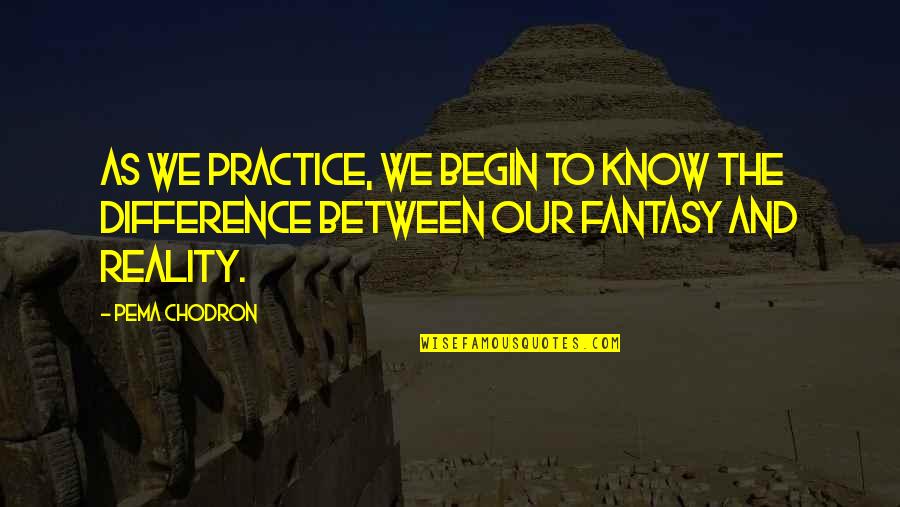 Anjalika Chalamgari Quotes By Pema Chodron: As we practice, we begin to know the