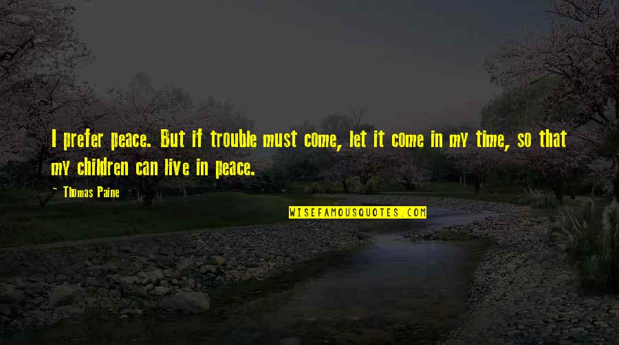 Anjan Dutta Quotes By Thomas Paine: I prefer peace. But if trouble must come,