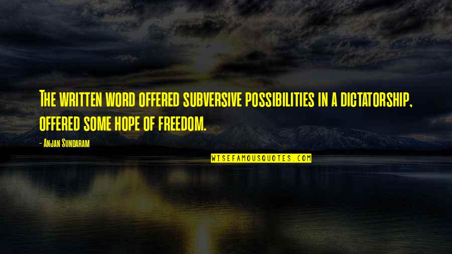 Anjan Quotes By Anjan Sundaram: The written word offered subversive possibilities in a Anjan Quotes By Anjan Sundaram: The written word offered subversive possibilities in a