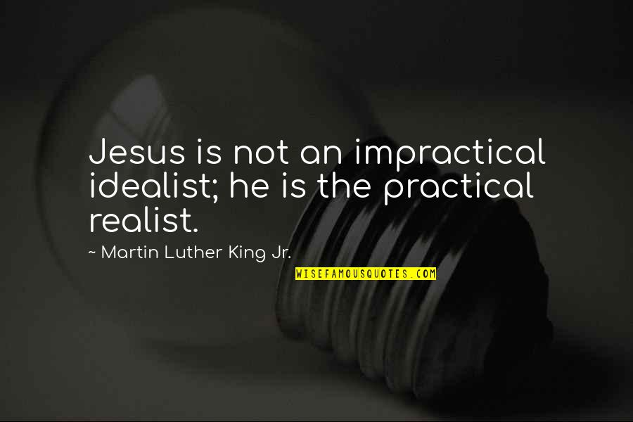 Anjan Quotes By Martin Luther King Jr.: Jesus is not an impractical idealist; he is Anjan Quotes By Martin Luther King Jr.: Jesus is not an impractical idealist; he is