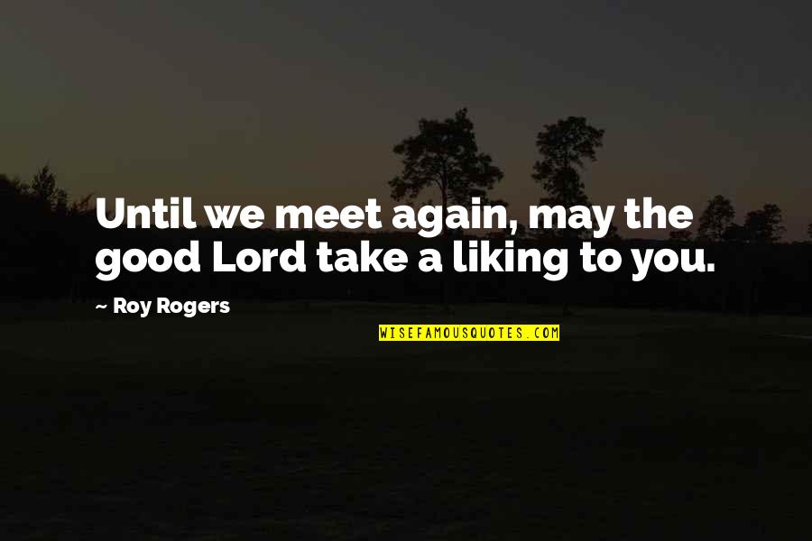 Anjana Anjani Movie Quotes By Roy Rogers: Until we meet again, may the good Lord