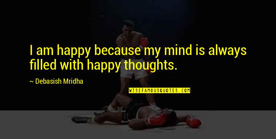Anjanette Quotes By Debasish Mridha: I am happy because my mind is always Anjanette Quotes By Debasish Mridha: I am happy because my mind is always