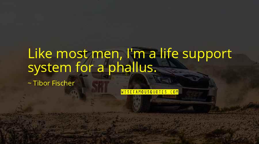 Anjanette Quotes By Tibor Fischer: Like most men, I'm a life support system Anjanette Quotes By Tibor Fischer: Like most men, I'm a life support system