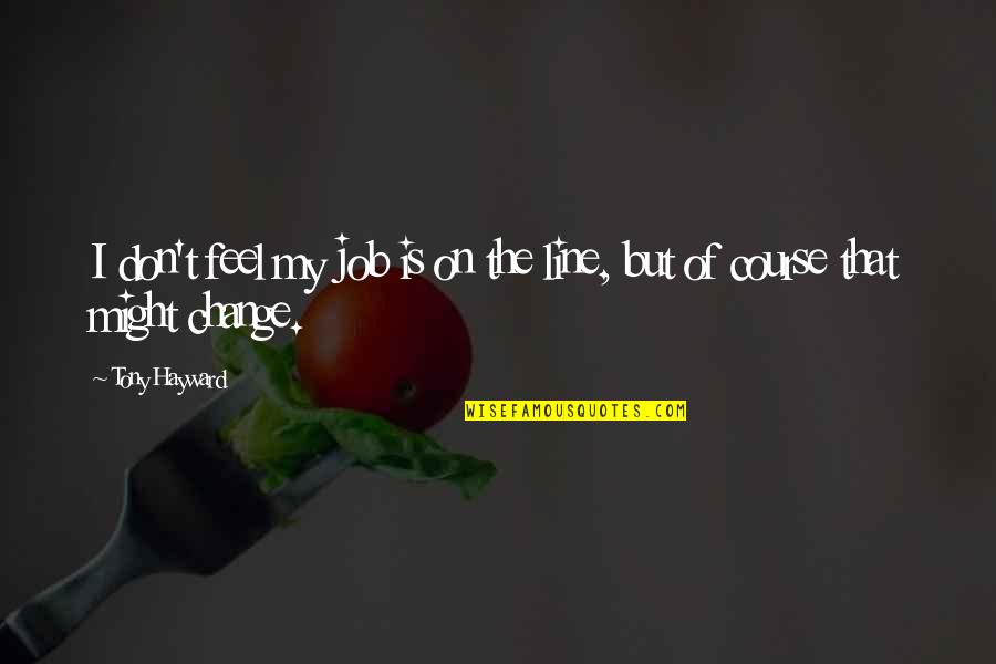Anjanette Quotes By Tony Hayward: I don't feel my job is on the