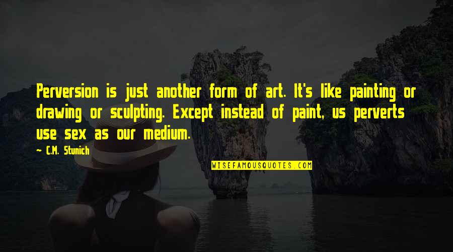 Anjani Joshi Quotes By C.M. Stunich: Perversion is just another form of art. It's Anjani Joshi Quotes By C.M. Stunich: Perversion is just another form of art. It's