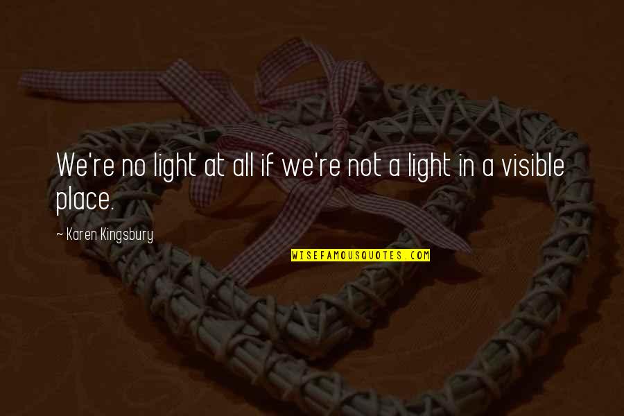 Anjani Joshi Quotes By Karen Kingsbury: We're no light at all if we're not Anjani Joshi Quotes By Karen Kingsbury: We're no light at all if we're not