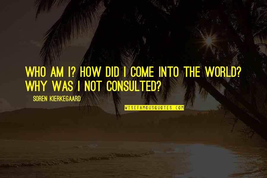 Anjani Joshi Quotes By Soren Kierkegaard: Who am I? How did I come into Anjani Joshi Quotes By Soren Kierkegaard: Who am I? How did I come into