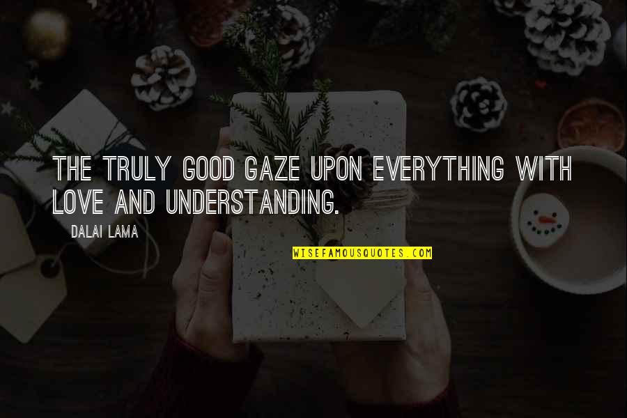 Anjaniputra Quotes By Dalai Lama: The truly good gaze upon everything with love