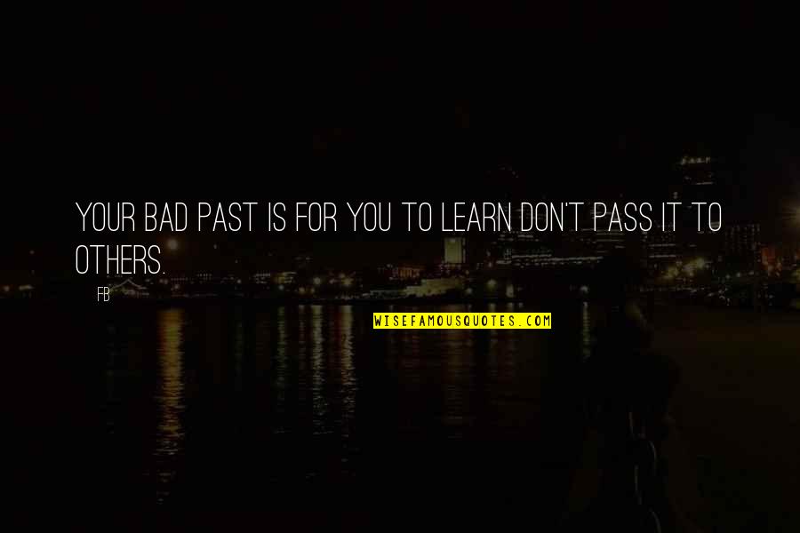 Anjaniputra Quotes By FB: Your bad past is for you to learn