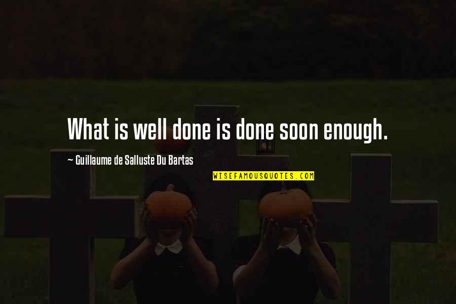 Anjaniputra Quotes By Guillaume De Salluste Du Bartas: What is well done is done soon enough.