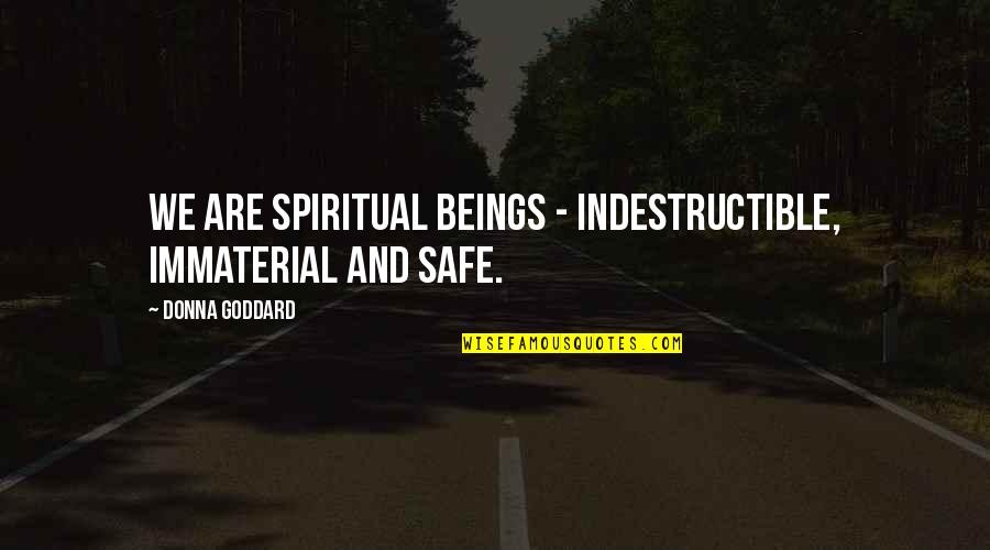 Anjans Milpitas Quotes By Donna Goddard: We are spiritual beings - indestructible, immaterial and Anjans Milpitas Quotes By Donna Goddard: We are spiritual beings - indestructible, immaterial and