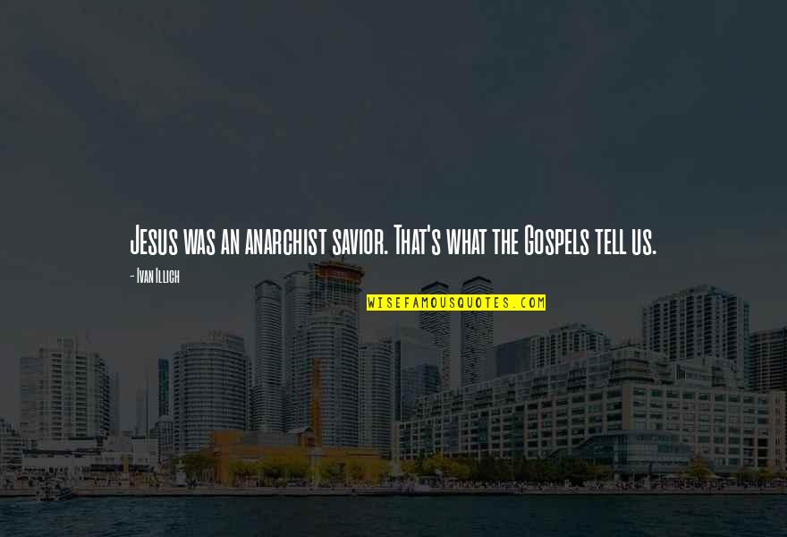 Anjans Milpitas Quotes By Ivan Illich: Jesus was an anarchist savior. That's what the
