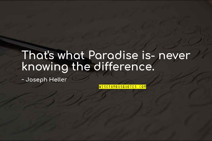 Anjeanette Ferrier Quotes By Joseph Heller: That's what Paradise is- never knowing the difference. Anjeanette Ferrier Quotes By Joseph Heller: That's what Paradise is- never knowing the difference.