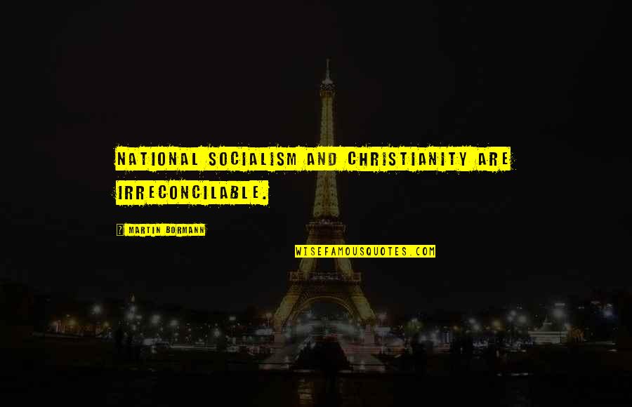 Anjeanette Roberts Quotes By Martin Bormann: National Socialism and Christianity are irreconcilable.