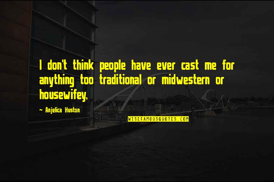 Anjelica Quotes By Anjelica Huston: I don't think people have ever cast me Anjelica Quotes By Anjelica Huston: I don't think people have ever cast me