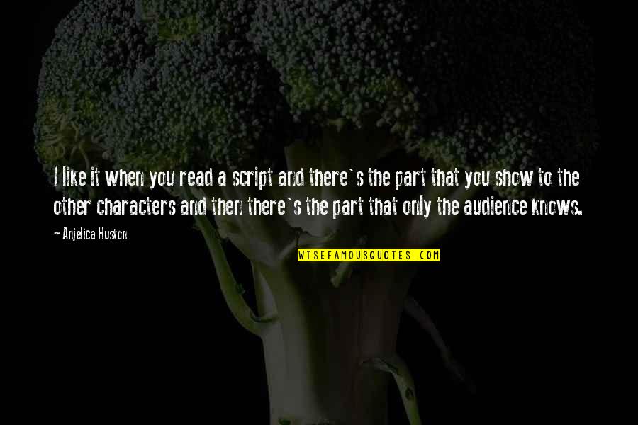 Anjelica Quotes By Anjelica Huston: I like it when you read a script Anjelica Quotes By Anjelica Huston: I like it when you read a script