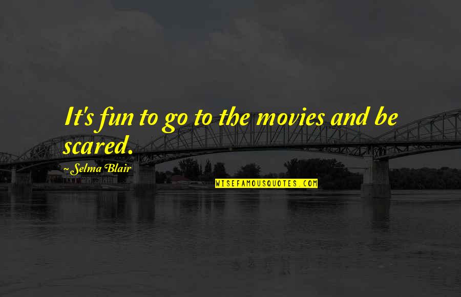 Anjelica Quotes By Selma Blair: It's fun to go to the movies and Anjelica Quotes By Selma Blair: It's fun to go to the movies and