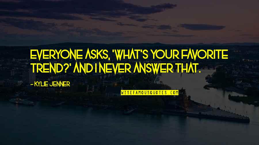 Anjella Paulette Quotes By Kylie Jenner: Everyone asks, 'What's your favorite trend?' And I