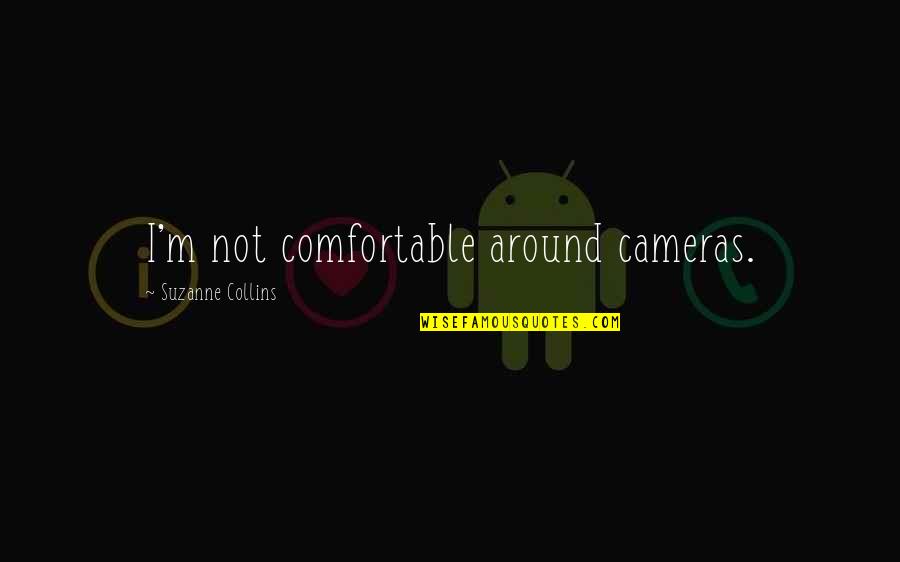 Anjem Dz Quotes By Suzanne Collins: I'm not comfortable around cameras. Anjem Dz Quotes By Suzanne Collins: I'm not comfortable around cameras.