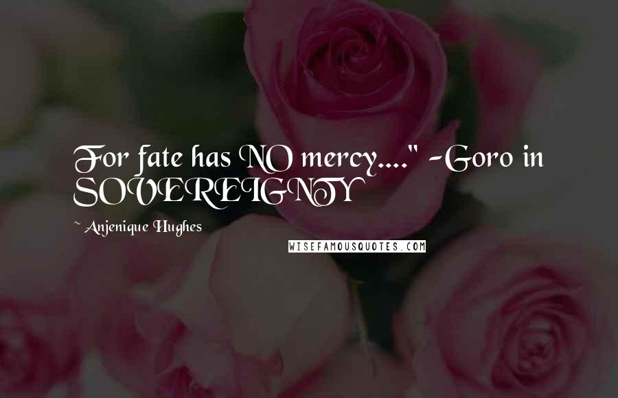 Anjenique Hughes quotes: For fate has NO mercy...." -Goro in SOVEREIGNTY