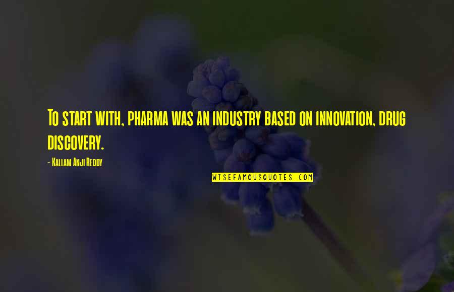 Anji Reddy Quotes By Kallam Anji Reddy: To start with, pharma was an industry based