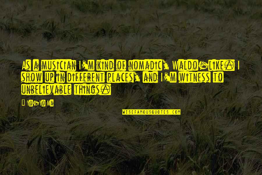 Anji Reddy Quotes By Yo-Yo Ma: As a musician I'm kind of nomadic, Waldo-like.