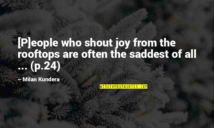 Anjoy Quotes By Milan Kundera: [P]eople who shout joy from the rooftops are