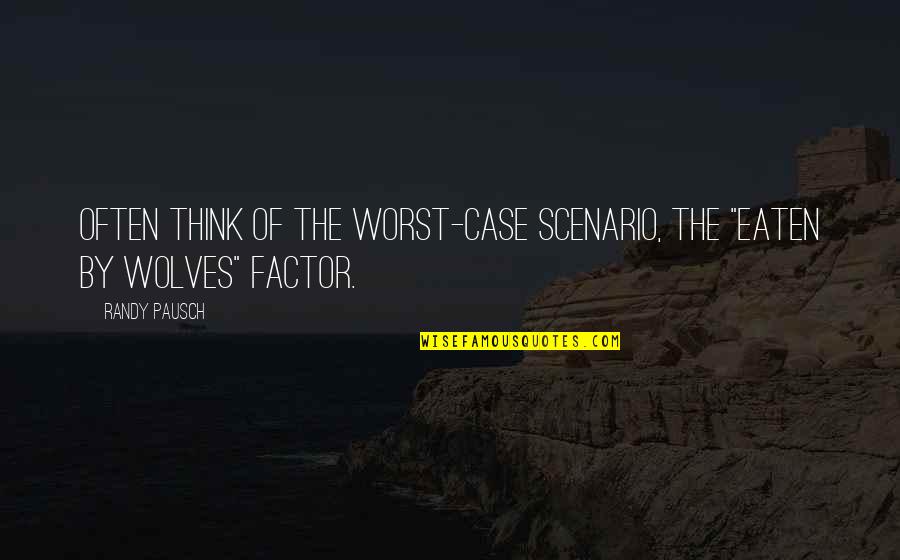 Anju Name Quotes By Randy Pausch: Often think of the worst-case scenario, the "Eaten