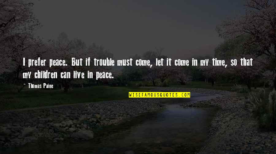 Anjula Ceesay Quotes By Thomas Paine: I prefer peace. But if trouble must come, Anjula Ceesay Quotes By Thomas Paine: I prefer peace. But if trouble must come,