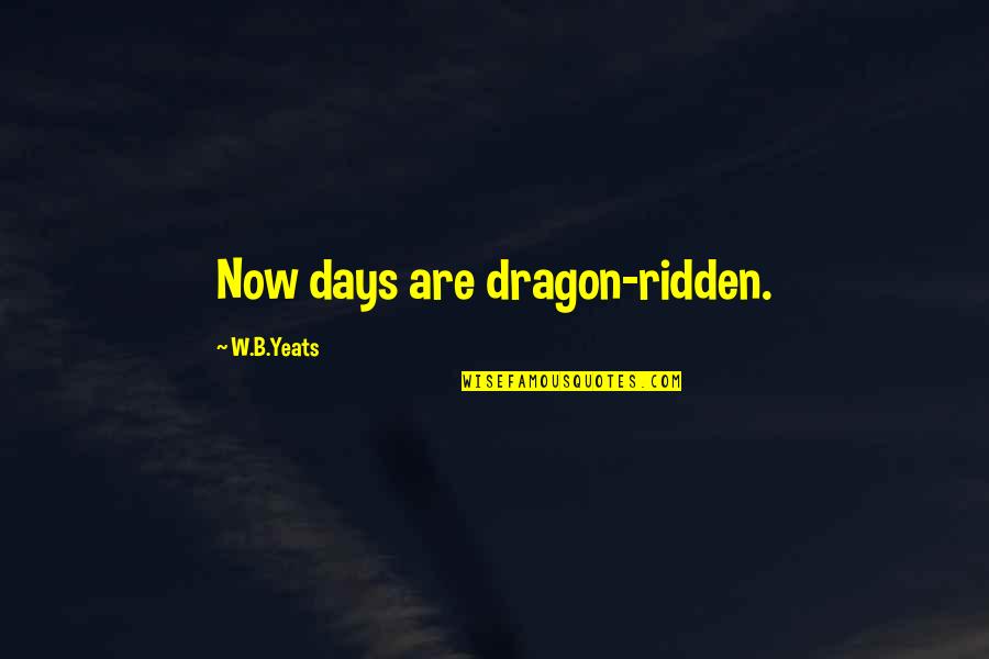 Anjulans Florist Quotes By W.B.Yeats: Now days are dragon-ridden. Anjulans Florist Quotes By W.B.Yeats: Now days are dragon-ridden.