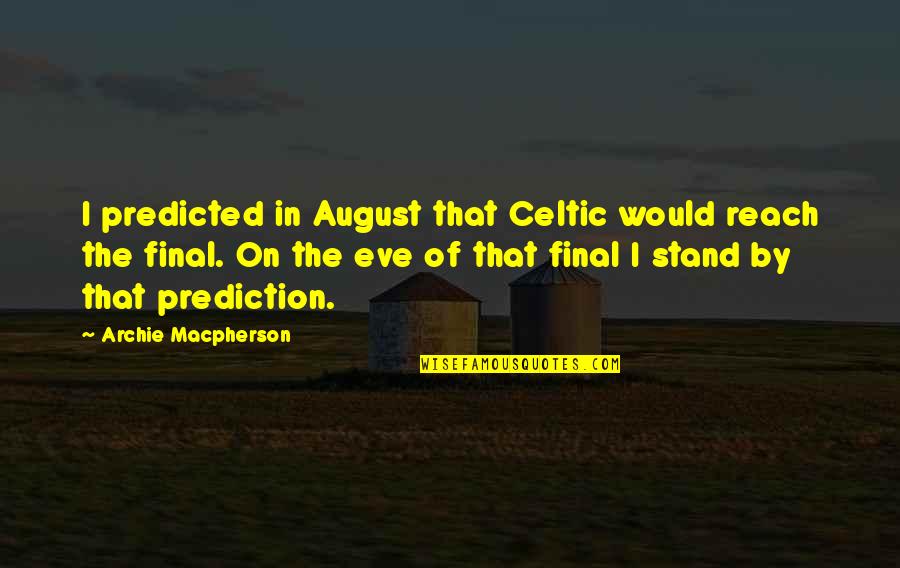 Anjulans Quotes By Archie Macpherson: I predicted in August that Celtic would reach Anjulans Quotes By Archie Macpherson: I predicted in August that Celtic would reach