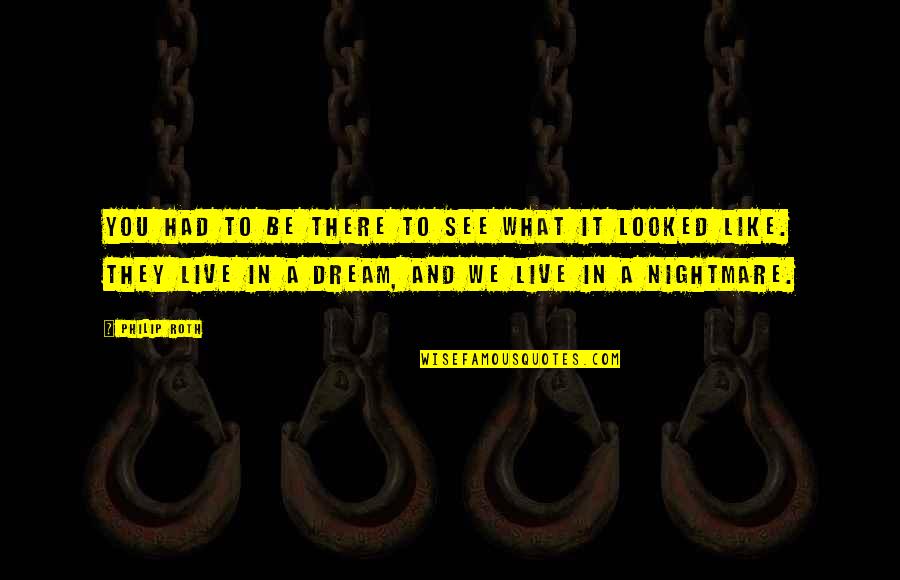 Anjulans Quotes By Philip Roth: You had to be there to see what Anjulans Quotes By Philip Roth: You had to be there to see what