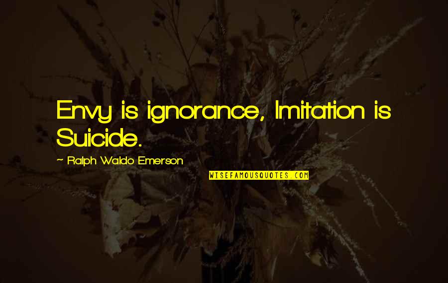 Anjuli Basu Quotes By Ralph Waldo Emerson: Envy is ignorance, Imitation is Suicide.