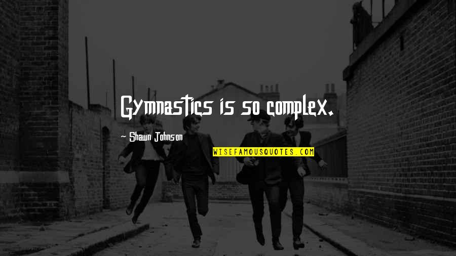 Anjulie Persaud Quotes By Shawn Johnson: Gymnastics is so complex. Anjulie Persaud Quotes By Shawn Johnson: Gymnastics is so complex.