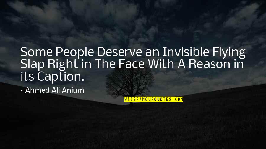 Anjum Quotes By Ahmed Ali Anjum: Some People Deserve an Invisible Flying Slap Right