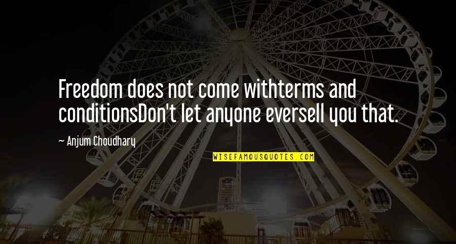 Anjum Quotes By Anjum Choudhary: Freedom does not come withterms and conditionsDon't let