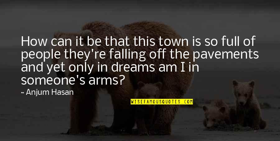 Anjum Quotes By Anjum Hasan: How can it be that this town is