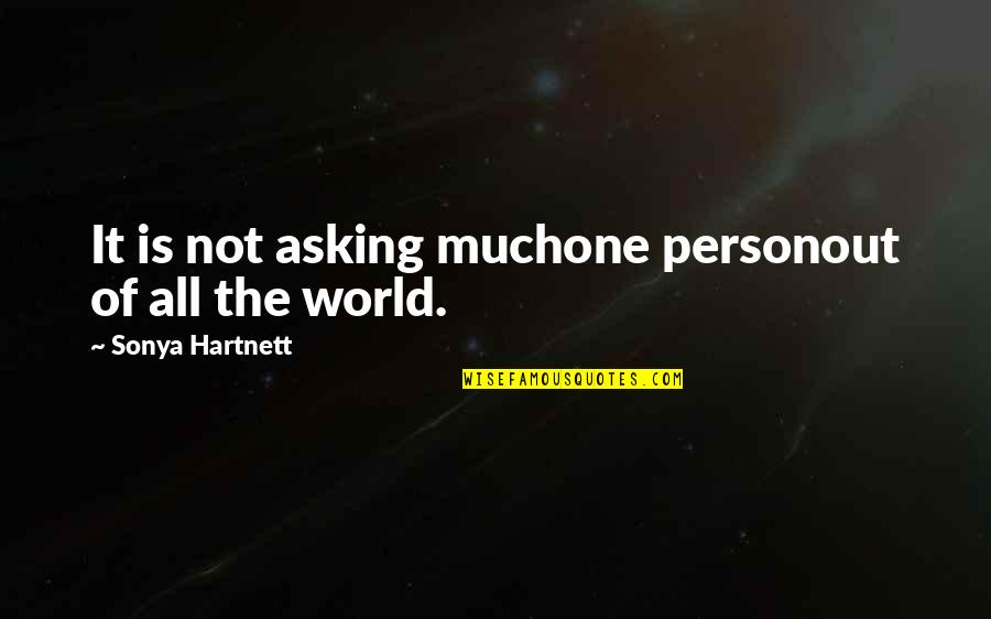 Anjuman E Quotes By Sonya Hartnett: It is not asking muchone personout of all Anjuman E Quotes By Sonya Hartnett: It is not asking muchone personout of all