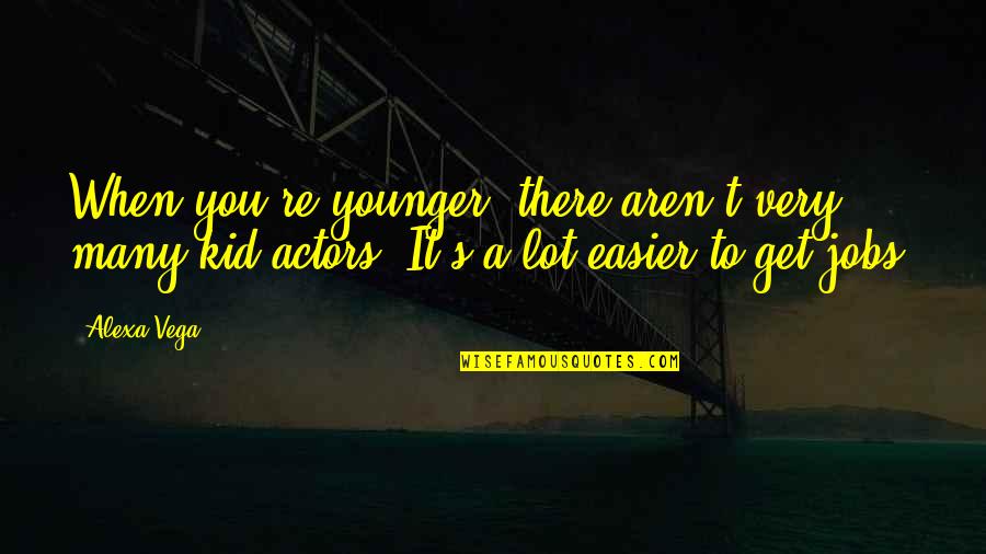 Anjuran Tidur Quotes By Alexa Vega: When you're younger, there aren't very many kid