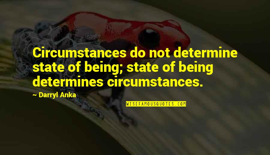 Anka Quotes By Darryl Anka: Circumstances do not determine state of being; state