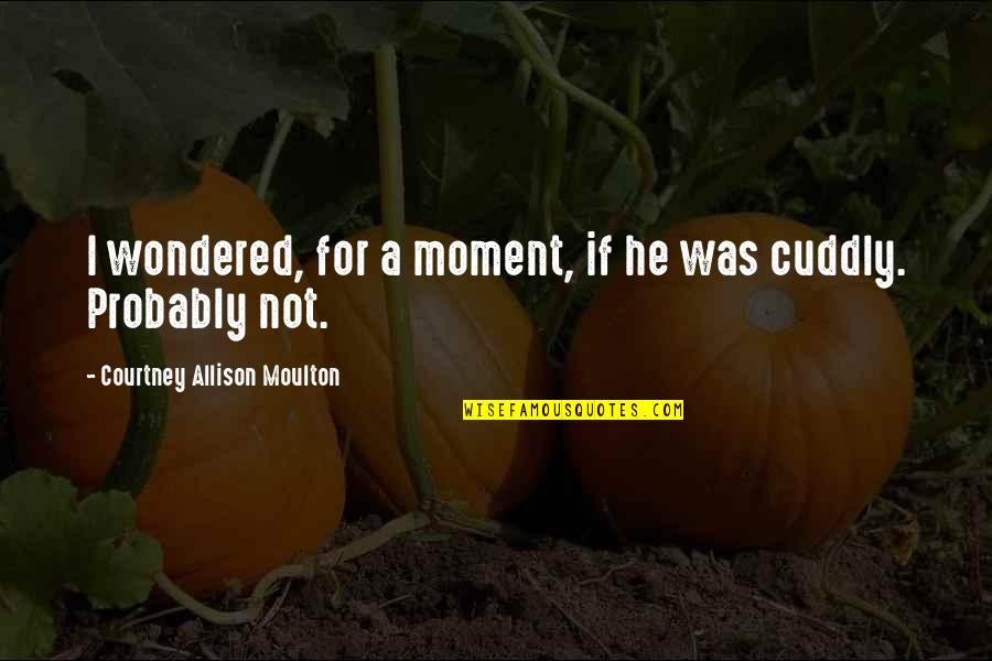 Ankaios Quotes By Courtney Allison Moulton: I wondered, for a moment, if he was