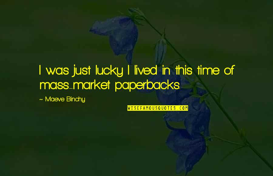 Ankaios Quotes By Maeve Binchy: I was just lucky I lived in this