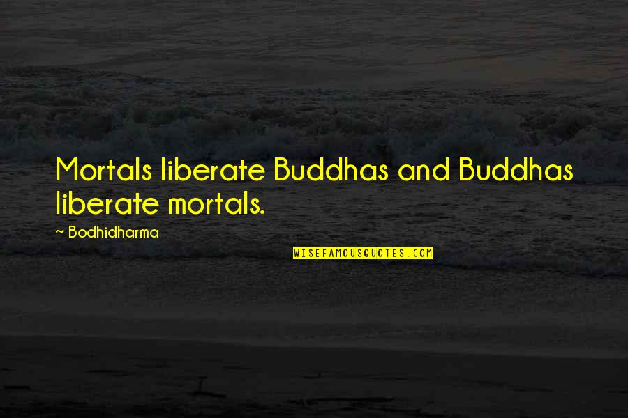 Ankaradan Adanaya Quotes By Bodhidharma: Mortals liberate Buddhas and Buddhas liberate mortals.