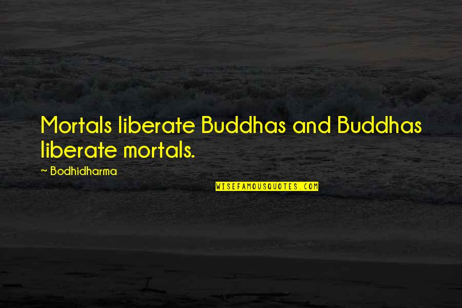 Ankaradan Adanaya Quotes By Bodhidharma: Mortals liberate Buddhas and Buddhas liberate mortals. Ankaradan Adanaya Quotes By Bodhidharma: Mortals liberate Buddhas and Buddhas liberate mortals.