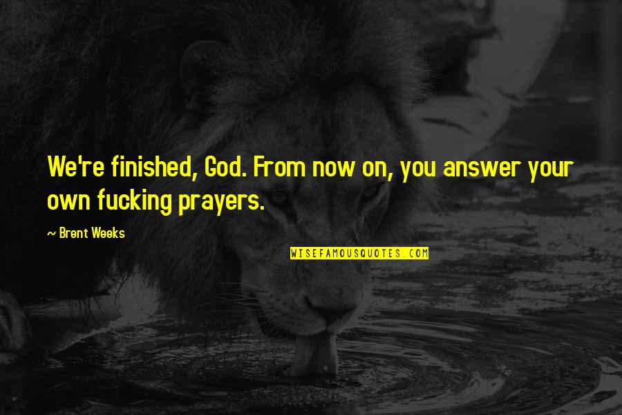 Ankaradan Adanaya Quotes By Brent Weeks: We're finished, God. From now on, you answer