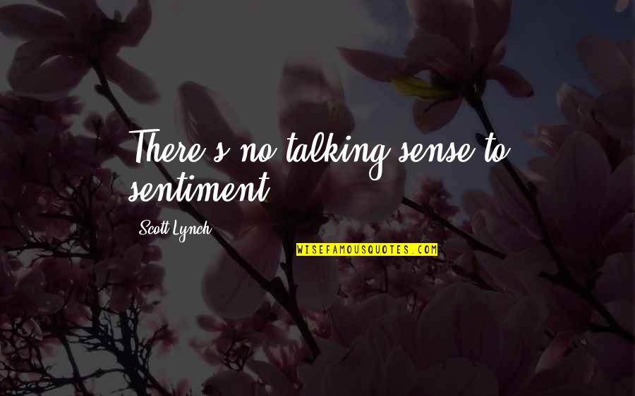 Ankaradan Adanaya Quotes By Scott Lynch: There's no talking sense to sentiment, Ankaradan Adanaya Quotes By Scott Lynch: There's no talking sense to sentiment,