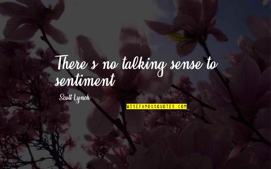 Ankaradan Adanaya Quotes By Scott Lynch: There's no talking sense to sentiment,