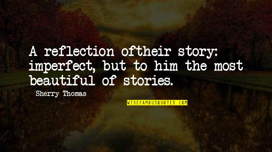 Ankaran Kamp Quotes By Sherry Thomas: A reflection oftheir story: imperfect, but to him